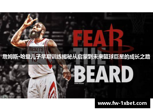 詹姆斯·哈登儿子早期训练揭秘从启蒙到未来篮球巨星的成长之路 詹姆斯·哈登儿子早期训练揭秘从启蒙到未来篮球巨星的成长之路