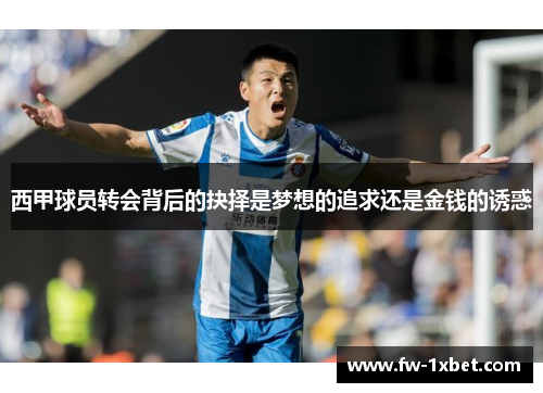 西甲球员转会背后的抉择是梦想的追求还是金钱的诱惑 西甲球员转会背后的抉择是梦想的追求还是金钱的诱惑