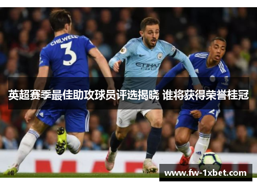 英超赛季最佳助攻球员评选揭晓 谁将获得荣誉桂冠