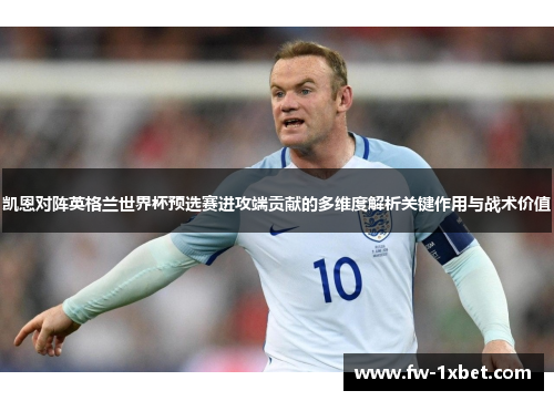 凯恩对阵英格兰世界杯预选赛进攻端贡献的多维度解析关键作用与战术价值
