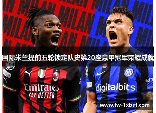 国际米兰提前五轮锁定队史第20座意甲冠军荣耀成就