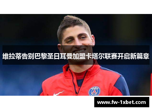 维拉蒂告别巴黎圣日耳曼加盟卡塔尔联赛开启新篇章