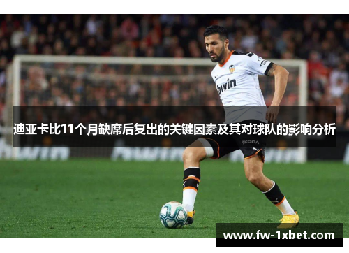 迪亚卡比11个月缺席后复出的关键因素及其对球队的影响分析