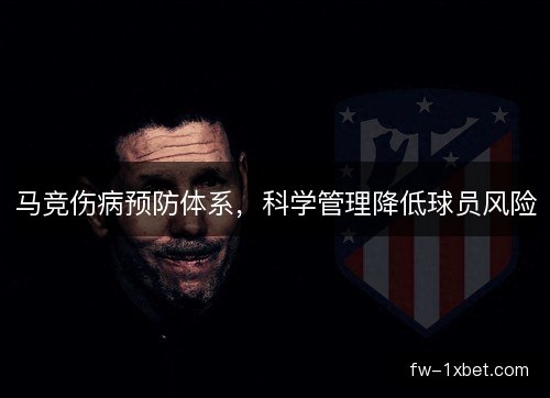 马竞伤病预防体系，科学管理降低球员风险